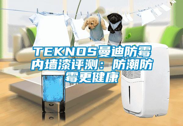 TEKNOS曼迪防霉内墙漆评测：防潮防霉更健康