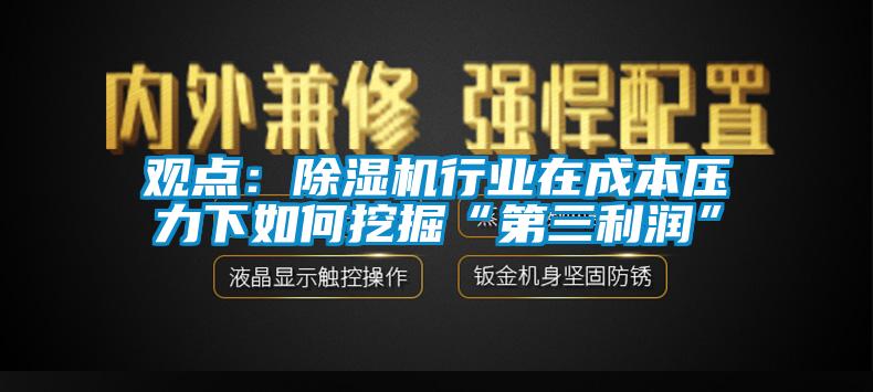 观点：除湿机行业在成本压力下如何挖掘“第三利润”