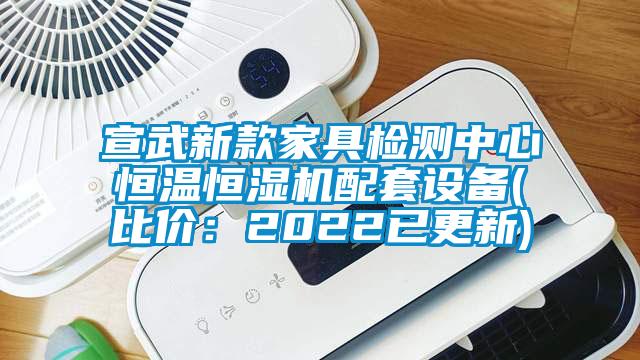 宣武新款家具检测中心恒温恒湿机配套设备(比价：2022已更新)