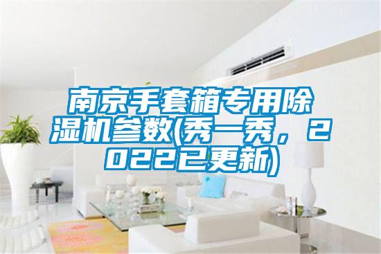 南京手套箱专用除湿机参数(秀一秀，2022已更新)