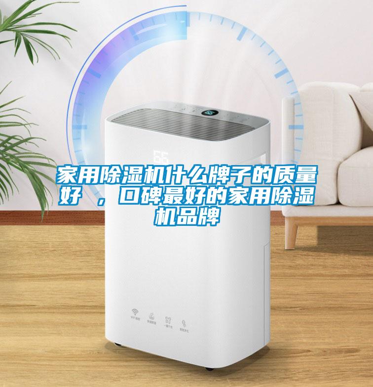 家用除湿机什么牌子的质量好 ，口碑最好的家用除湿机品牌