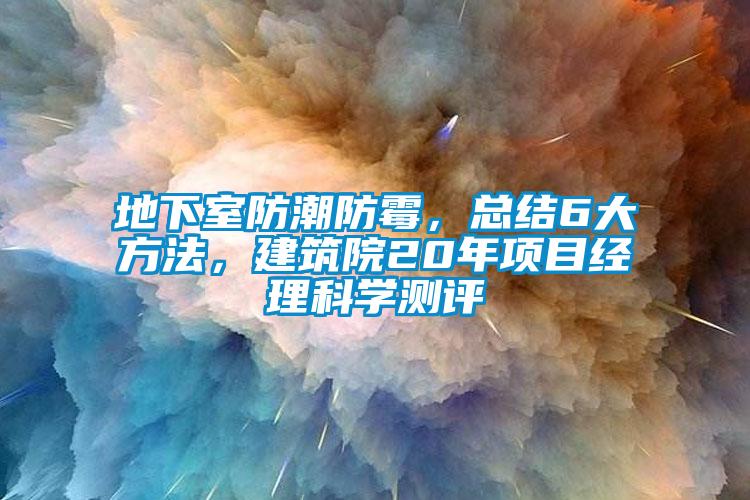 地下室防潮防霉，总结6大方法，建筑院20年项目经理科学测评