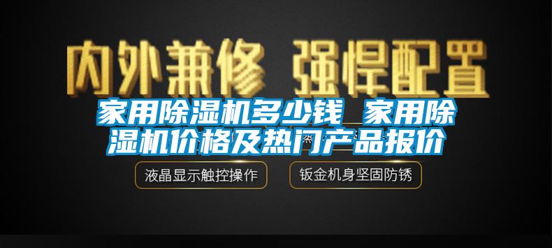 家用除湿机多少钱 家用除湿机价格及热门产品报价