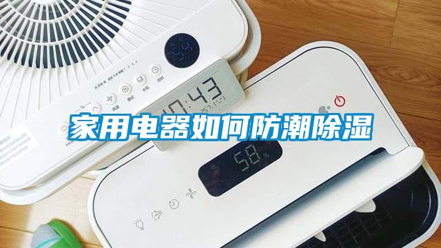 家用电器如何防潮除湿