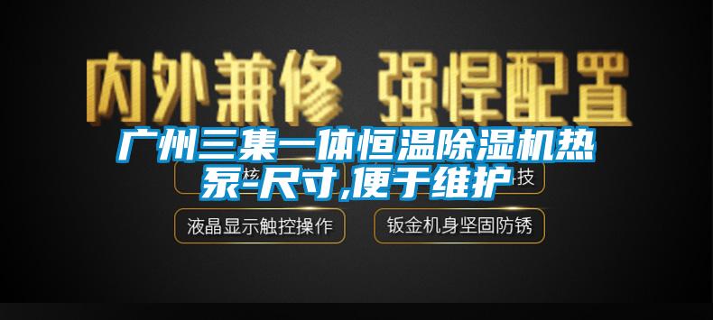 广州三集一体恒温除湿机热泵-尺寸,便于维护