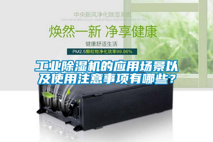 工业除湿机的应用场景以及使用注意事项有哪些？