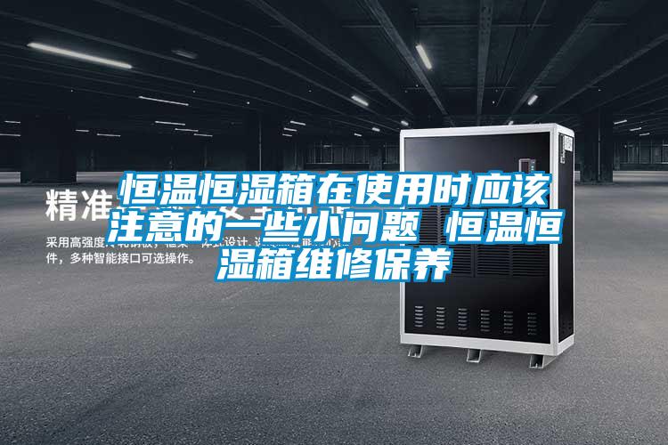 恒温恒湿箱在使用时应该注意的一些小问题 恒温恒湿箱维修保养