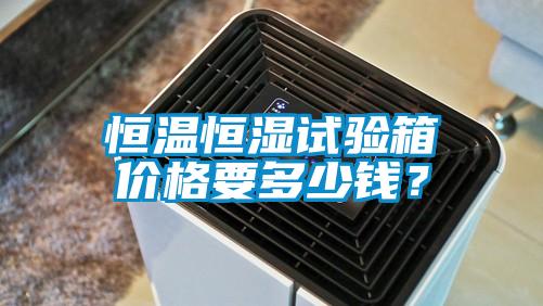 恒温恒湿试验箱价格要多少钱？