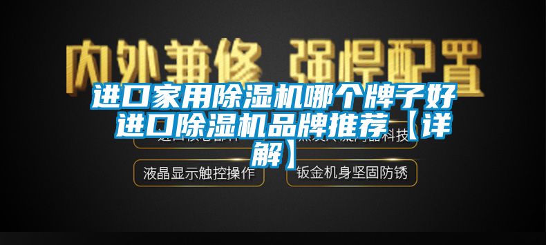 进口家用除湿机哪个牌子好 进口除湿机品牌推荐【详解】