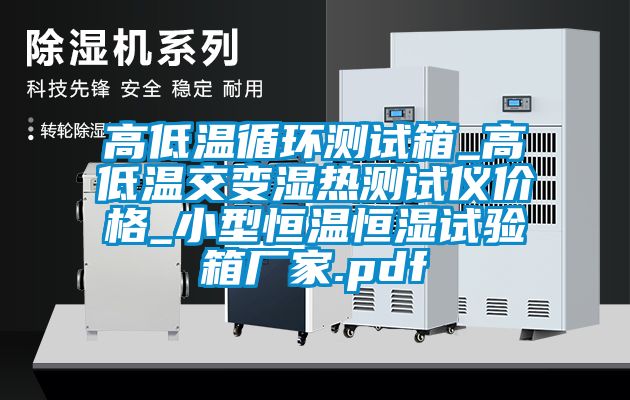 高低温循环测试箱_高低温交变湿热测试仪价格_小型恒温恒湿试验箱厂家.pdf