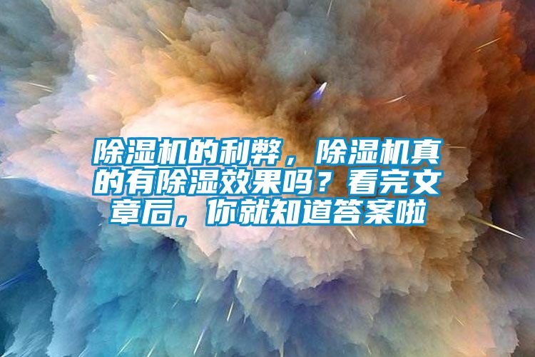 除湿机的利弊，除湿机真的有除湿效果吗？看完文章后，你就知道答案啦