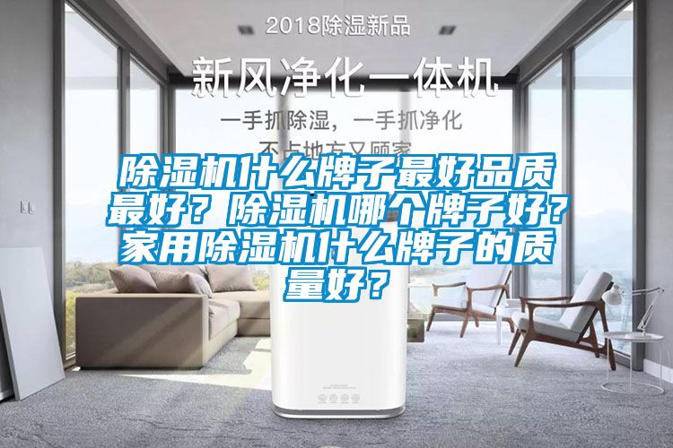 除湿机什么牌子最好品质最好？除湿机哪个牌子好？家用除湿机什么牌子的质量好？