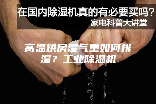 高温烘房湿气重如何排湿？工业除湿机