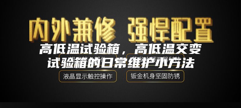 高低温试验箱，高低温交变试验箱的日常维护小方法